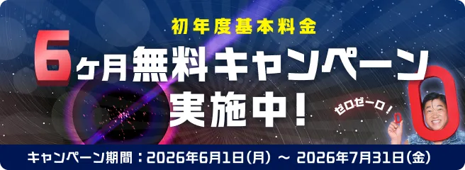 初年度基本料金6ヶ月無料キャンペーン! 通常の新規のご契約特典3ヶ月＋本キャンペーンの特典3ヶ月 キャンペーン期間2026年6月1日(月)〜2026年7月31日(金) 今すぐ申し込む